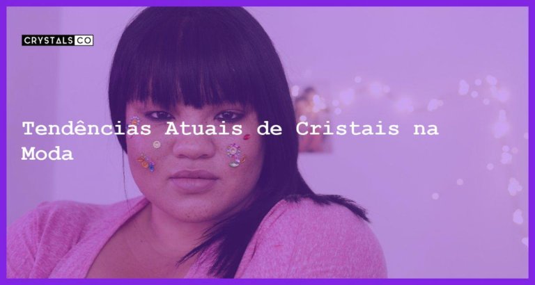 Tendências Atuais de Cristais na Moda - Tendências Atuais de Cristais na Moda