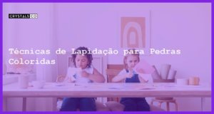 Técnicas de Lapidação para Pedras Coloridas - Técnicas de Lapidação para Pedras Coloridas