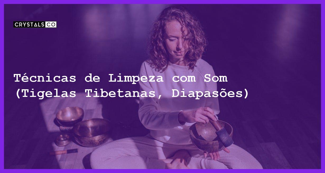 Técnicas de Limpeza com Som (Tigelas Tibetanas, Diapasões) - Técnicas de Limpeza com Som (Tigelas Tibetanas, Diapasões)