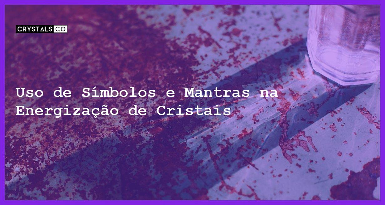 Uso de Símbolos e Mantras na Energização de Cristais - Uso de Símbolos e Mantras na Energização de Cristais