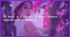 "A Bela e a Fera": O Amor Humano Imperfeito e Erótico - a bela e a fera simboliza amor humano erotico e imperfeito 2