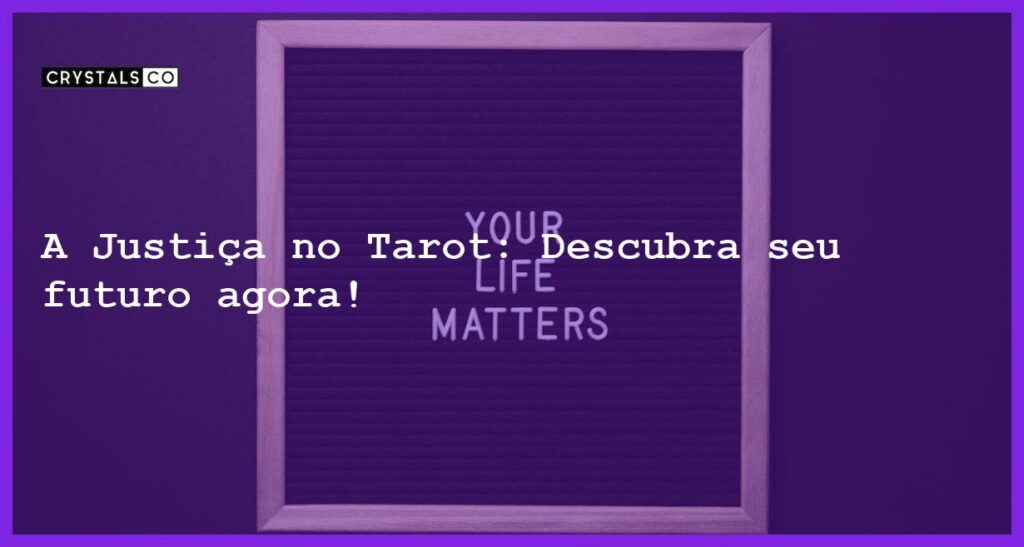 A Justiça no Tarot: Descubra seu futuro agora! - a justica tarot