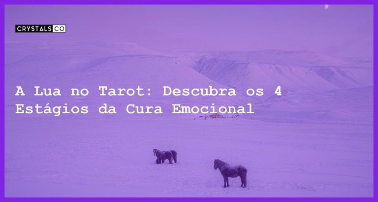 A Lua no Tarot: Descubra os 4 Estágios da Cura Emocional - a lua no tarot