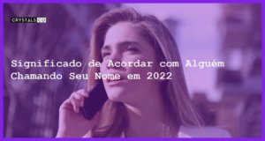 Significado de Acordar com Alguém Chamando Seu Nome em 2022 - acordar com alguem chamando seu nome significado