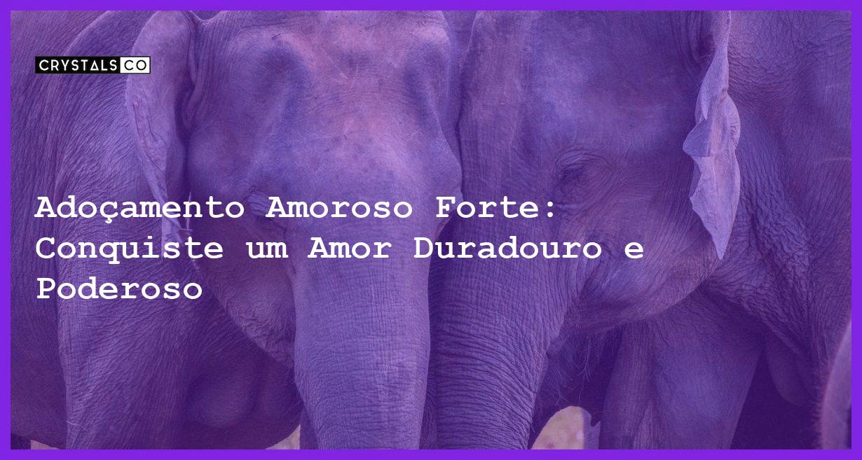 Adoçamento Amoroso Forte: Conquiste um Amor Duradouro e Poderoso - adoçamento amoroso forte