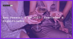 Ano Pessoal 6 em 2023: Previsões e Significados 💫 - ano pessoal 6 2023
