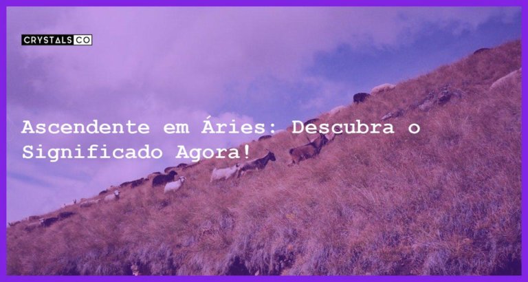 Ascendente em Áries: Descubra o Significado Agora! - ascendente em aries