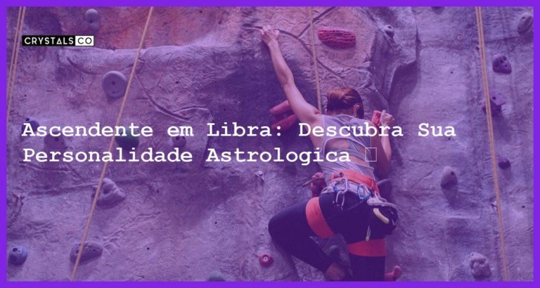 Ascendente em Libra: Descubra Sua Personalidade Astrologica ♎ - ascendente em libra