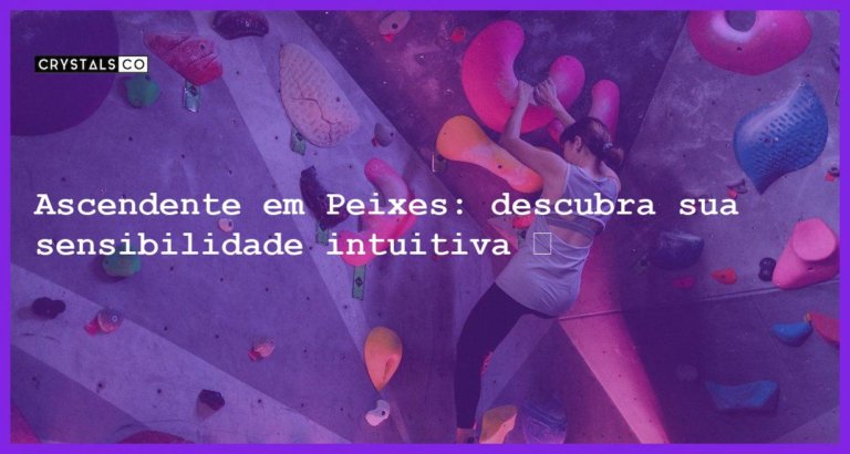 Ascendente em Peixes: descubra sua sensibilidade intuitiva ♓ - ascendente em peixes