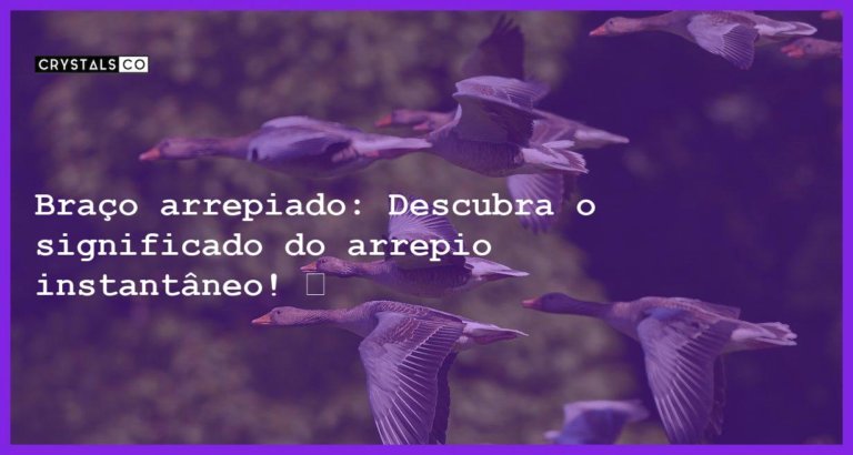 Braço arrepiado: Descubra o significado do arrepio instantâneo! 💫 - braco arrepiado