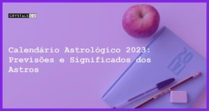 Calendário Astrológico 2023: Previsões e Significados dos Astros - calendario astrologico 2023
