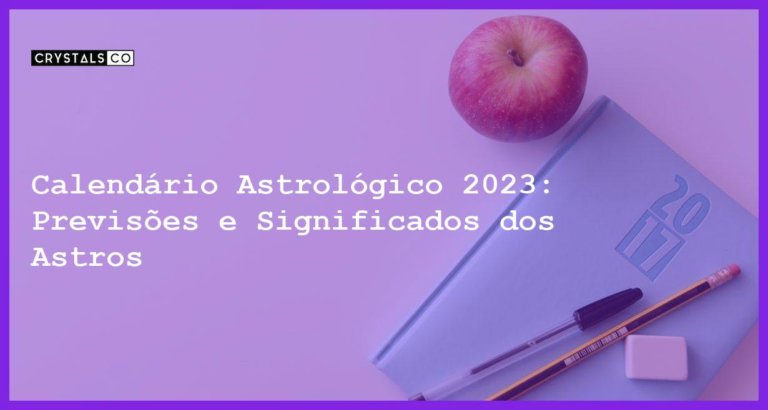 Calendário Astrológico 2023: Previsões e Significados dos Astros - calendario astrologico 2023