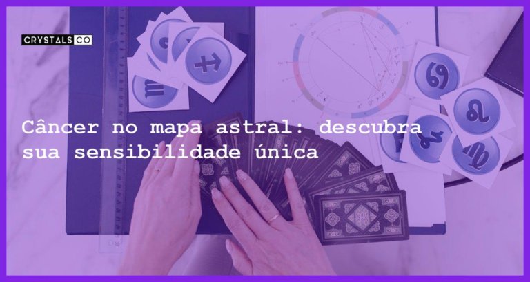 Câncer no mapa astral: descubra sua sensibilidade única - cancer no mapa astral