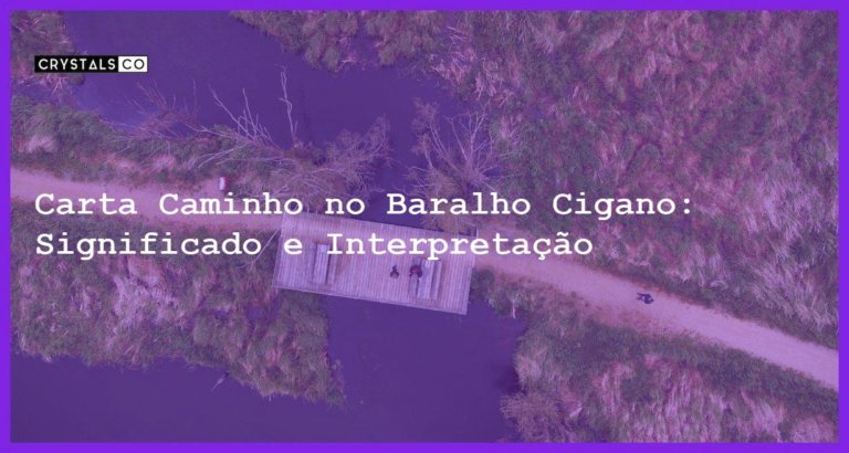 Carta Caminho no Baralho Cigano: Significado e Interpretação - carta caminho baralho cigano