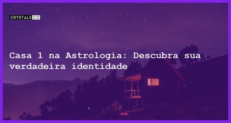 Casa 1 na Astrologia: Descubra sua verdadeira identidade - casa 1 astrologia