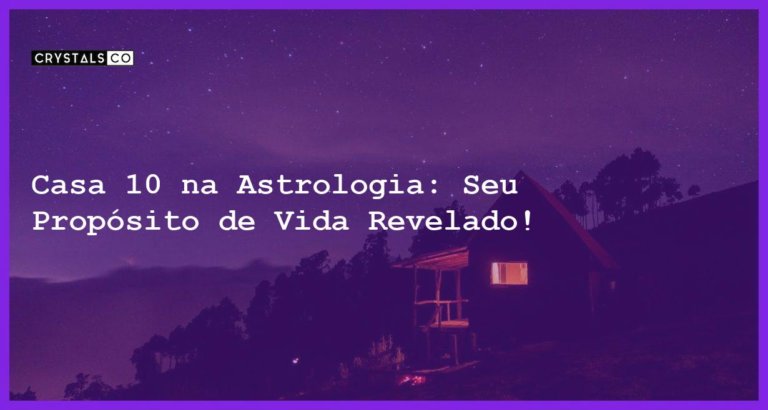 Casa 10 na Astrologia: Seu Propósito de Vida Revelado! - casa 10 na astrologia