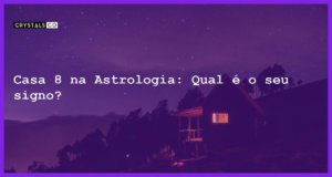 Casa 8 na Astrologia: Qual é o seu signo? - casa 8 na astrologia