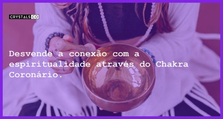 Desvende a conexão com a espiritualidade através do Chakra Coronário. - chackra coronario conexao com a espiritualidade