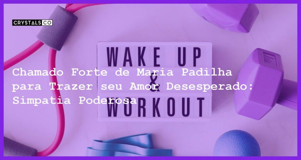 Chamado Forte de Maria Padilha para Trazer seu Amor Desesperado: Simpatia Poderosa - chamado forte de maria padilha para trazer seu amor desesperado