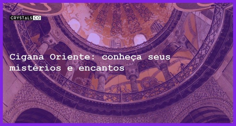 Cigana Oriente: conheça seus mistérios e encantos - cigana oriente