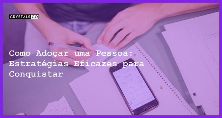 Como Adoçar uma Pessoa: Estratégias Eficazes para Conquistar - como adoçar uma pessoa