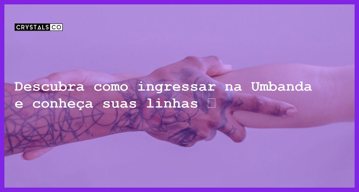 Descubra como ingressar na Umbanda e conheça suas linhas 💬 - como entrar umbanda