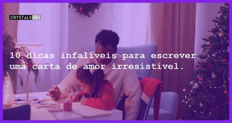 10 dicas infalíveis para escrever uma carta de amor irresistível. - como escrever uma carta de amor