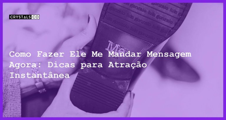 Como Fazer Ele Me Mandar Mensagem Agora: Dicas para Atração Instantânea - como fazer ele me mandar mensagem agora