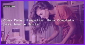 Como Fazer Simpatia: Guia Completo para Amor e Sorte - como fazer simpatia