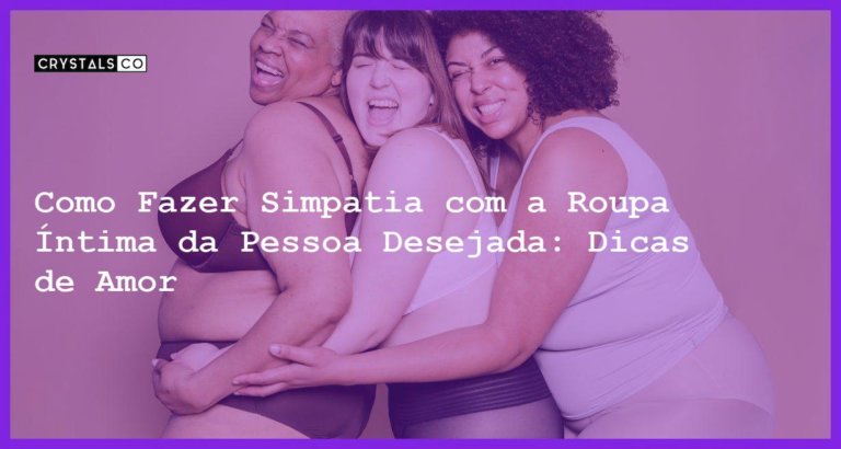 Como Fazer Simpatia com a Roupa Íntima da Pessoa Desejada: Dicas de Amor - como fazer simpatia com a roupa íntima da pessoa desejada