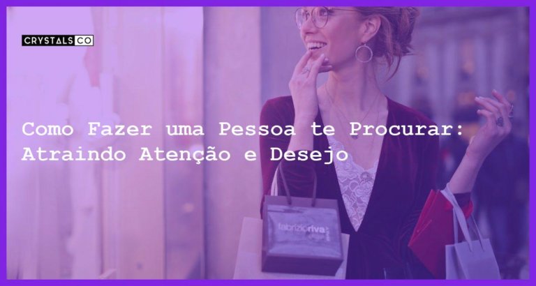 Como Fazer uma Pessoa te Procurar: Atraindo Atenção e Desejo - como fazer uma pessoa te procurar