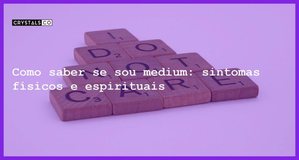 Como saber se sou medium: sintomas físicos e espirituais - como saber se sou medium