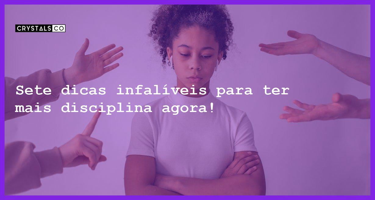 Sete dicas infalíveis para ter mais disciplina agora! - como ter mais disciplina