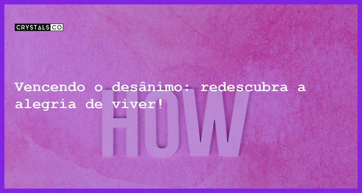 Vencendo o desânimo: redescubra a alegria de viver! - como vencer o desanimo