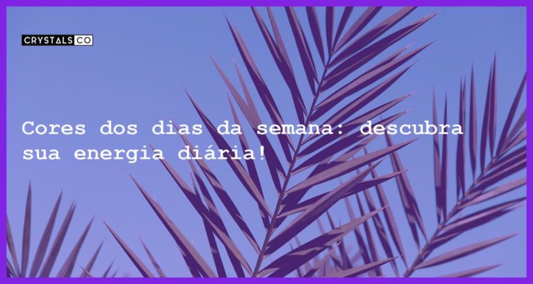 Cores dos dias da semana: descubra sua energia diária! - cores dos dias da semana