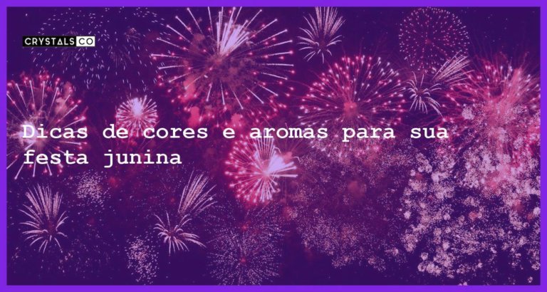 Dicas de cores e aromas para sua festa junina - cores e aromas para a festa junina