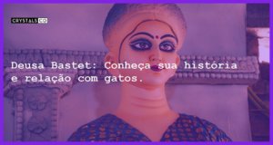 Deusa Bastet: Conheça sua história e relação com gatos. - deusa bastet