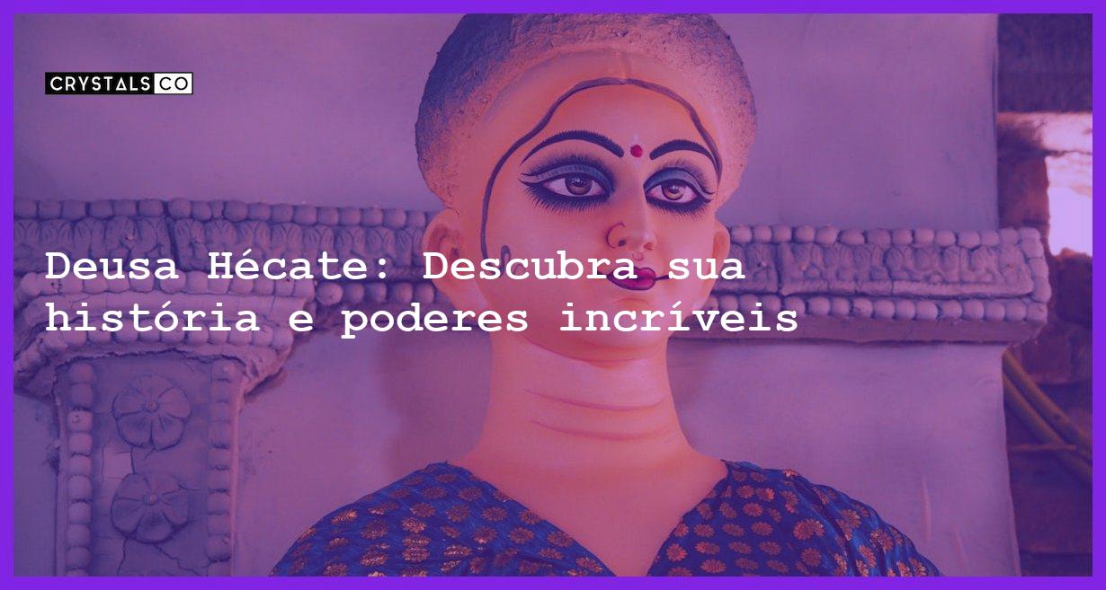 Deusa Hécate: Descubra sua história e poderes incríveis - deusa hecate