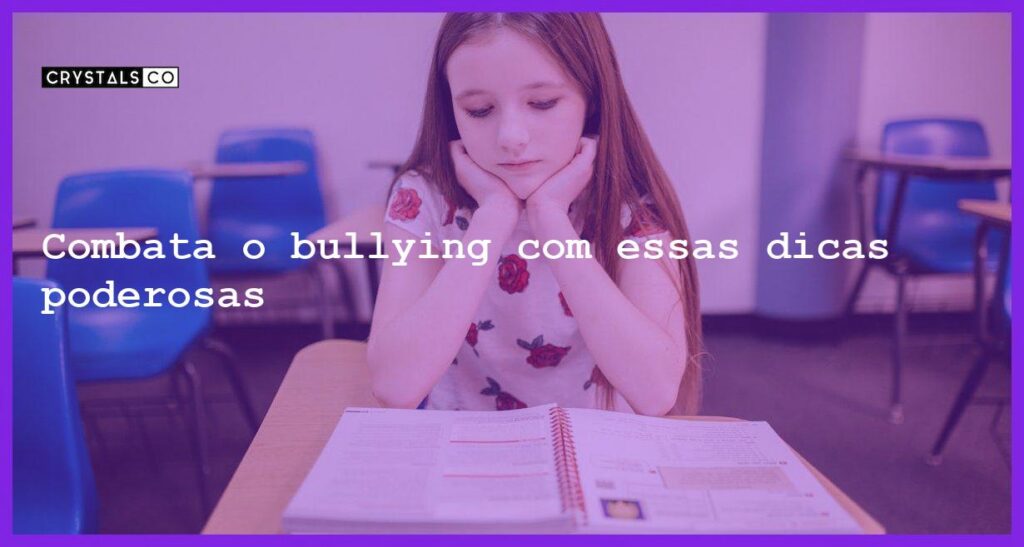 Combata o bullying com essas dicas poderosas - diga nao ao bullying