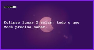 Eclipse lunar X solar: tudo o que você precisa saber. - eclipse lunar x solar