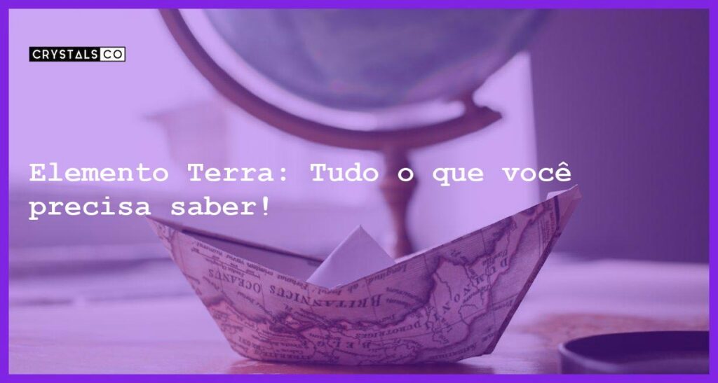 Elemento Terra: Tudo o que você precisa saber! - elemento terra