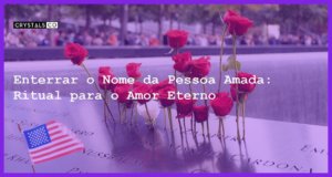 Enterrar o Nome da Pessoa Amada: Ritual para o Amor Eterno - enterrar o nome da pessoa amada