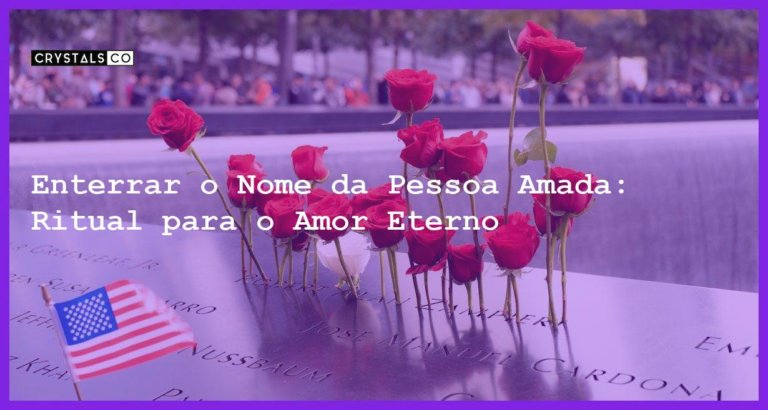 Enterrar o Nome da Pessoa Amada: Ritual para o Amor Eterno - enterrar o nome da pessoa amada