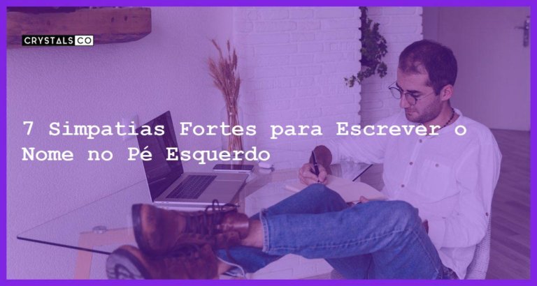 7 Simpatias Fortes para Escrever o Nome no Pé Esquerdo - escrever o nome da pessoa no pe esquerdo simpatia