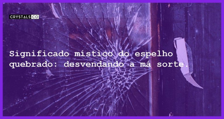 Significado místico do espelho quebrado: desvendando a má sorte. - espelho quebrado