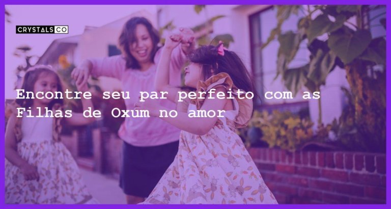 Encontre seu par perfeito com as Filhas de Oxum no amor - filhas de oxum no amor