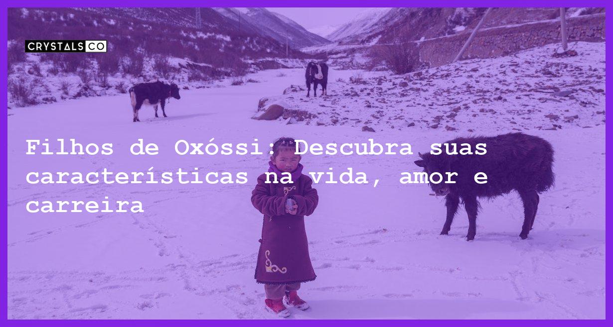 Filhos de Oxóssi: Descubra suas características na vida, amor e carreira - filhos de oxossi