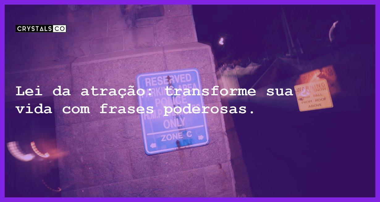 Lei da atração: transforme sua vida com frases poderosas. - frases poderosas lei da atracao