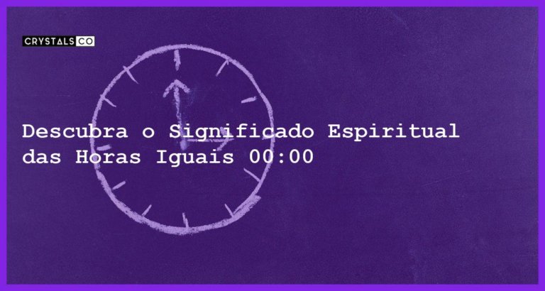 Descubra o Significado Espiritual das Horas Iguais 00:00 - horas iguais 00 00