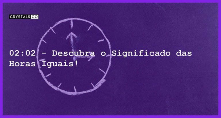 02:02 - Descubra o Significado das Horas Iguais! - horas iguais 02 02